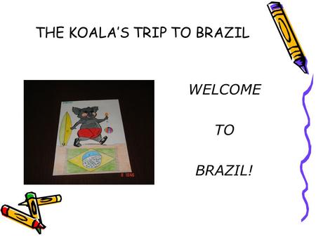 THE KOALA’S TRIP TO BRAZIL WELCOME TO BRAZIL!. THE KOALA’S TRIP TO BRAZIL KID KOALA visited Brazil in June 27 th, 2007. He traveled around the country.