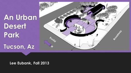 An Urban Desert Park Tucson, Az Lee Eubank, Fall 2013 Broadway Euclid N.