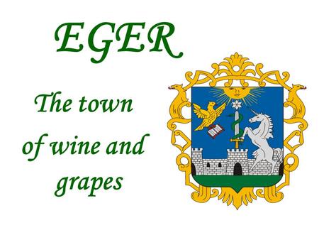 EGER The town of wine and grapes. EGER Eger is one of the most popular tourist destinations in Hungary. Situated in the northeast, the town is rich in.