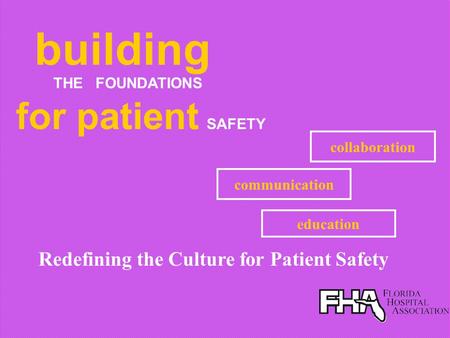 Redefining the Culture for Patient Safety communication collaboration education building THE FOUNDATIONS for patient SAFETY.
