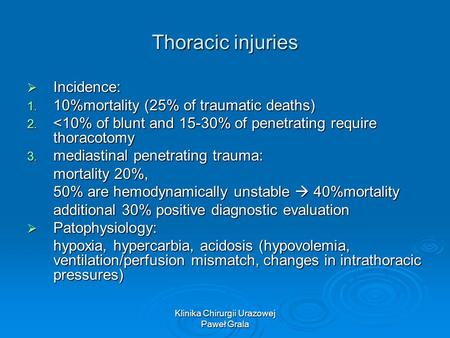 Klinika Chirurgii Urazowej Paweł Grala Thoracic injuries  Incidence: 1. 10%mortality (25% of traumatic deaths) 2. 