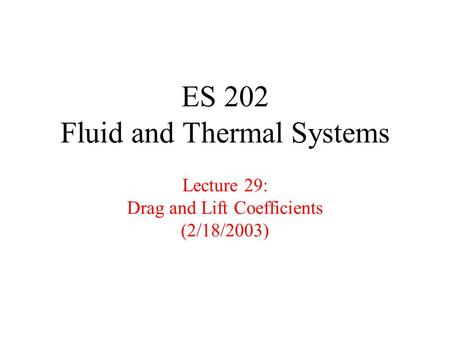 ES 202 Fluid and Thermal Systems Lecture 29: Drag and Lift Coefficients (2/18/2003)