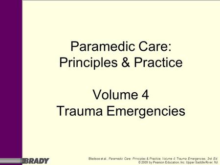 Bledsoe et al., Paramedic Care: Principles & Practice, Volume 4: Trauma Emergencies, 3rd. Ed. © 2009 by Pearson Education, Inc. Upper Saddle River, NJ.