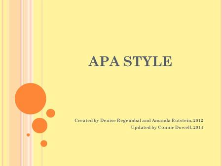 APA STYLE Created by Denise Regeimbal and Amanda Rutstein, 2012 Updated by Connie Dowell, 2014.