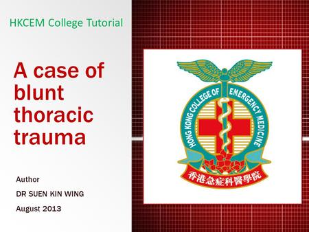 A case of blunt thoracic trauma Author DR SUEN KIN WING August 2013 HKCEM College Tutorial.