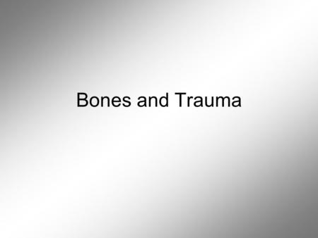 Bones and Trauma. Bone Information After a determination of gender, age, height and race has been made, the next step is to study the bones to determine.
