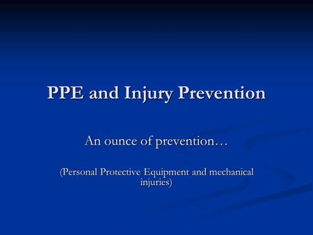 PPE and Injury Prevention An ounce of prevention… (Personal Protective Equipment and mechanical injuries)