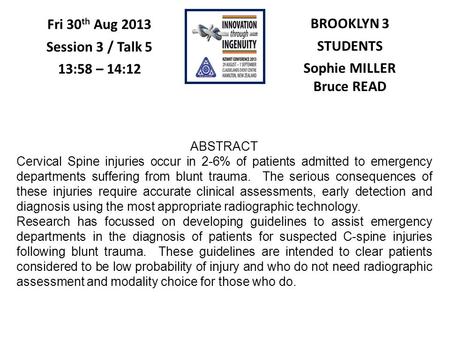 BROOKLYN 3 STUDENTS Sophie MILLER Bruce READ Fri 30 th Aug 2013 Session 3 / Talk 5 13:58 – 14:12 ABSTRACT Cervical Spine injuries occur in 2-6% of patients.