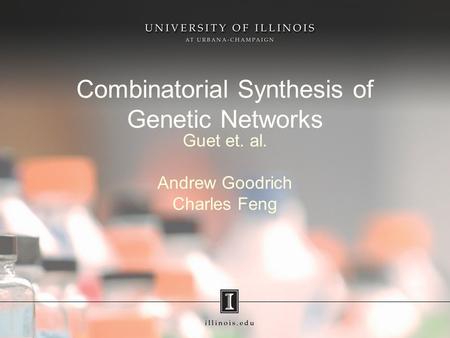 Combinatorial Synthesis of Genetic Networks Guet et. al. Andrew Goodrich Charles Feng.