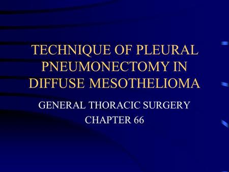 TECHNIQUE OF PLEURAL PNEUMONECTOMY IN DIFFUSE MESOTHELIOMA GENERAL THORACIC SURGERY CHAPTER 66.