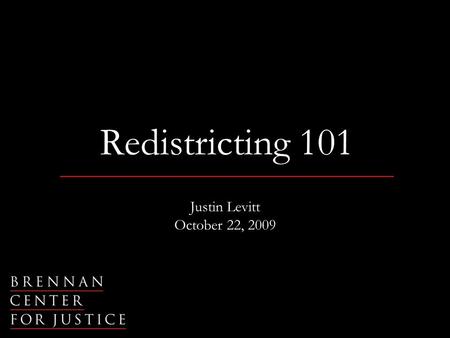 Redistricting 101 Justin Levitt October 22, 2009.
