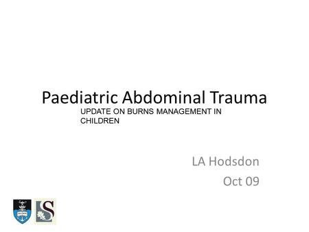 Paediatric Abdominal Trauma LA Hodsdon Oct 09 UPDATE ON BURNS MANAGEMENT IN CHILDREN.