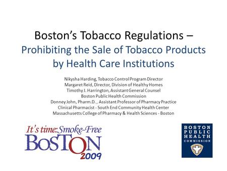 Boston’s Tobacco Regulations – Prohibiting the Sale of Tobacco Products by Health Care Institutions Nikysha Harding, Tobacco Control Program Director Margaret.