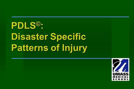 PDLS © : Disaster Specific Patterns of Injury. Learning Objectives Identify potential injuries of the pediatric disaster victim. Identify potential injuries.