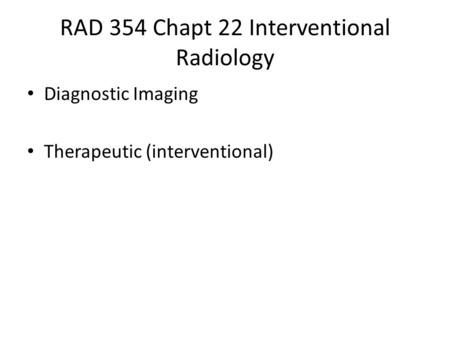RAD 354 Chapt 22 Interventional Radiology Diagnostic Imaging Therapeutic (interventional)