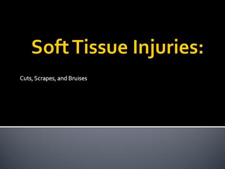 Cuts, Scrapes, and Bruises.  The layers of the skin  Fat  Muscle  Any time the soft tissues are damaged or torn the body is threatened.