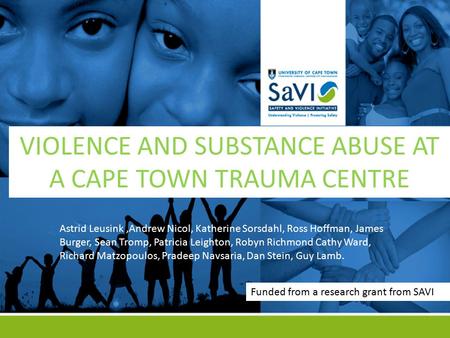 VIOLENCE AND SUBSTANCE ABUSE AT A CAPE TOWN TRAUMA CENTRE Astrid Leusink,Andrew Nicol, Katherine Sorsdahl, Ross Hoffman, James Burger, Sean Tromp, Patricia.