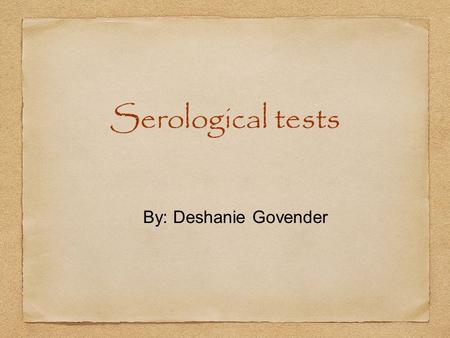 Serological tests By: Deshanie Govender.