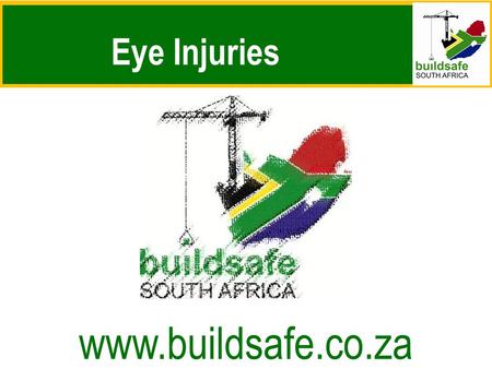 Eye Injuries www.buildsafe.co.za. WELCOME Anatomy of the Eye: