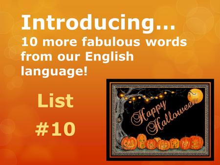 Introducing… 10 more fabulous words from our English language! List #10.