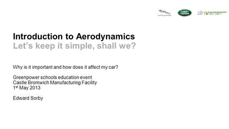 Introduction to Aerodynamics Let’s keep it simple, shall we? Why is it important and how does it affect my car? Greenpower schools education event Castle.