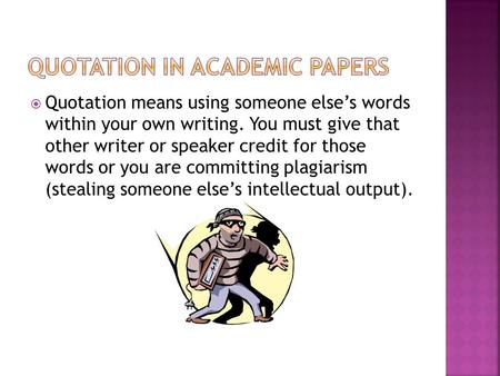  Quotation means using someone else’s words within your own writing. You must give that other writer or speaker credit for those words or you are committing.