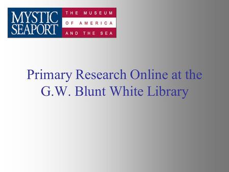 Primary Research Online at the G.W. Blunt White Library.
