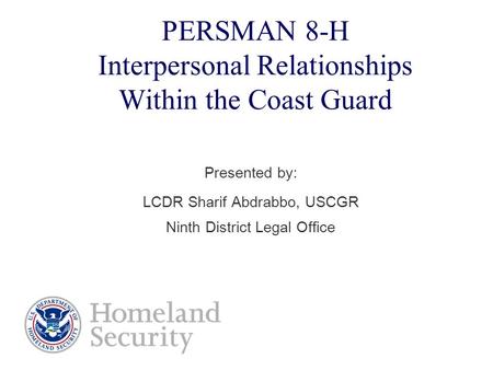 PERSMAN 8-H Interpersonal Relationships Within the Coast Guard Presented by: LCDR Sharif Abdrabbo, USCGR Ninth District Legal Office.