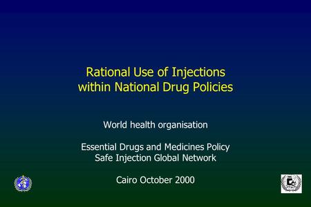 Rational Use of Injections within National Drug Policies World health organisation Essential Drugs and Medicines Policy Safe Injection Global Network Cairo.
