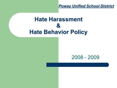 Hate Harassment & Hate Behavior Policy 2008 - 2009 Poway Unified School District.