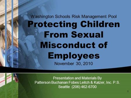 Washington Schools Risk Management Pool Protecting Children From Sexual Misconduct of Employees November 30, 2010 Presentation and Materials By Patterson.