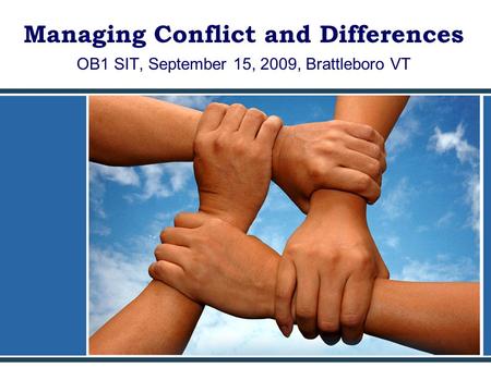 Managing Conflict and Differences OB1 SIT, September 15, 2009, Brattleboro VT.