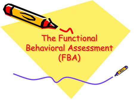 The Functional Behavioral Assessment (FBA). “Have you ever heard….” “Larissa, you skipped 2 school days, so we’re going to suspend you for 2 more.” “Trent,