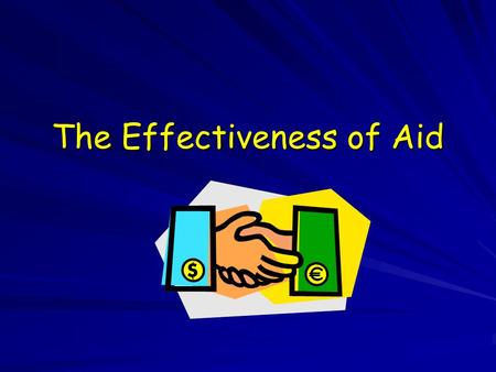 The Effectiveness of Aid. Aim: Examine why aid given to developing countries may be APPROPRIATE or INAPPROPRIATE. Examine why aid given to developing.