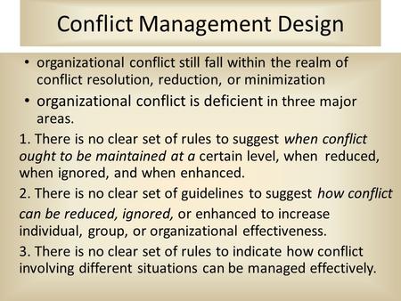 Conflict Management Design organizational conflict still fall within the realm of conflict resolution, reduction, or minimization organizational conflict.