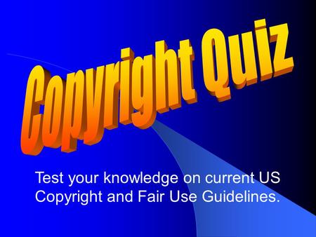Test your knowledge on current US Copyright and Fair Use Guidelines.