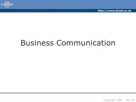 Copyright 2007 – Biz/ed Business Communication.