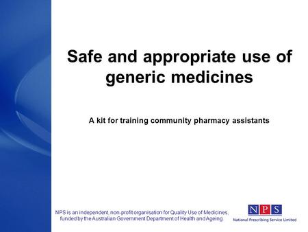 NPS is an independent, non-profit organisation for Quality Use of Medicines, funded by the Australian Government Department of Health and Ageing. Safe.