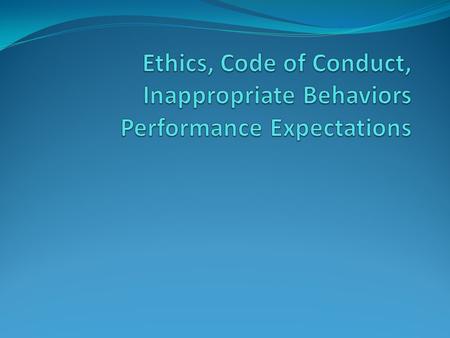 Ethics, Code of Conduct, Inappropriate Behaviors Performance Expectations When observing another employee in the workplace, have you ever thought to yourself.