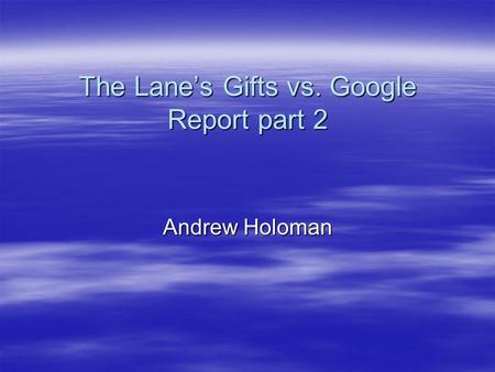The Lane’s Gifts vs. Google Report part 2 Andrew Holoman.