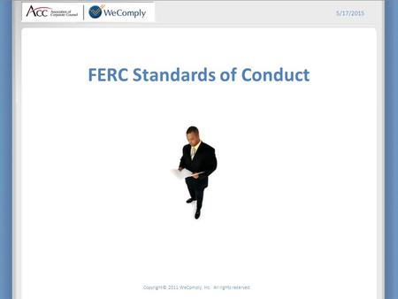 Copyright© 2011 WeComply, Inc. All rights reserved. 5/17/2015 FERC Standards of Conduct.