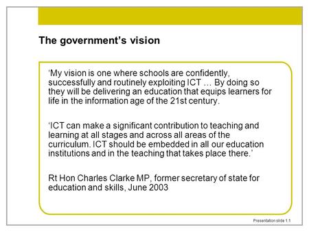 Presentation slide 1.1 The government’s vision ‘My vision is one where schools are confidently, successfully and routinely exploiting ICT … By doing so.