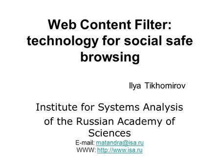 Web Content Filter: technology for social safe browsing Ilya Tikhomirov Institute for Systems Analysis of the Russian Academy of Sciences