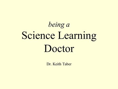 Being a Science Learning Doctor Dr. Keith Taber. the metaphor Science teaching does not always bring about intended learning - for all sorts of reasons.