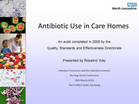 Antibiotic Use in Care Homes An audit completed in 2009 by the Quality, Standards and Effectiveness Directorate Presented by Rosalind Way Infection Prevention.