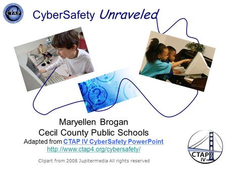CyberSafety Unraveled Clipart from 2008 Jupitermedia All rights reserved Maryellen Brogan Cecil County Public Schools Adapted from CTAP IV CyberSafety.