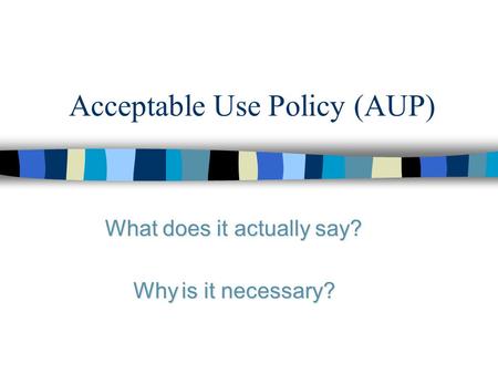 Acceptable Use Policy (AUP) What does it actually say? Why is it necessary?