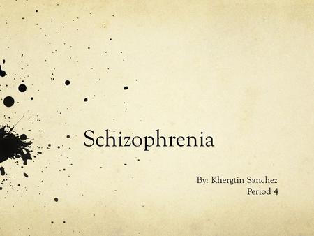 Schizophrenia By: Khergtin Sanchez Period 4. Associated Features Schizophrenia- Mental disorder that is characterized by disorganized and delusional thinking,