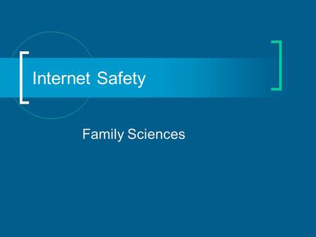 Internet Safety Family Sciences. Goals To increase student knowledge of Internet safety To aid the student in identifying dangers on the Internet To build.