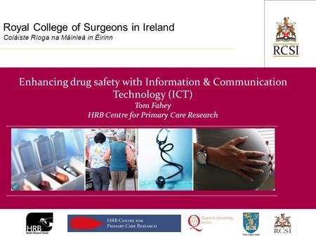 Division of Population Health Sciences Royal College of Surgeons in Ireland Coláiste Ríoga na Máinleá in Éirinn Enhancing drug safety with Information.